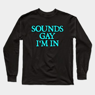 Sounds Gay I'm In Long Sleeve T-Shirt